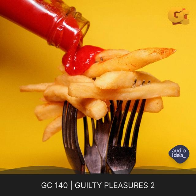 GC 140 | GUILTY PLEASURES 2 - podcast episode cover
