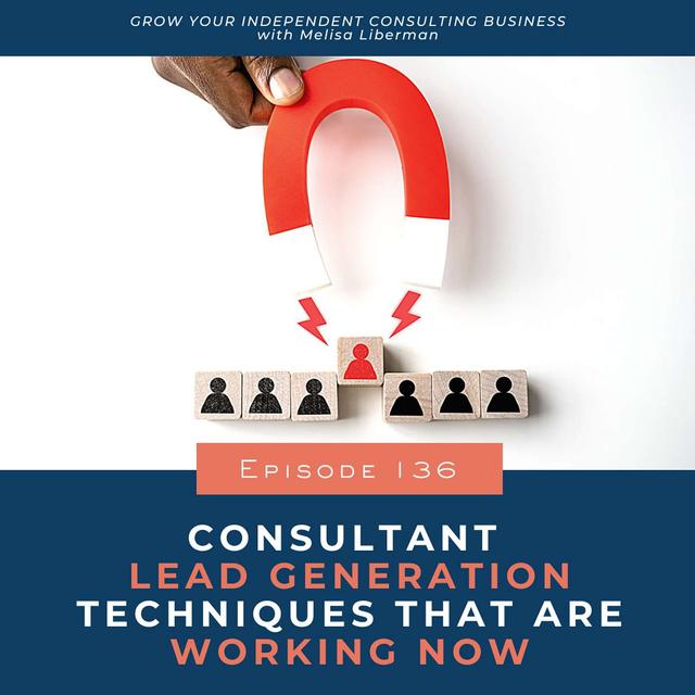 136. Consulting Lead Generation Techniques That Are Working Now - podcast episode cover
