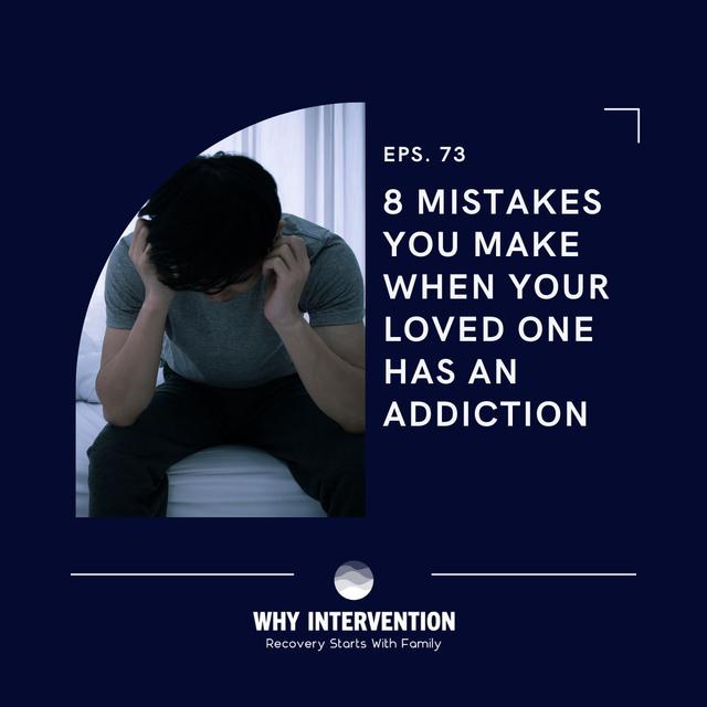 8 Mistakes You Make When Your Loved One Has An Addiction - Episode 73 - podcast episode cover