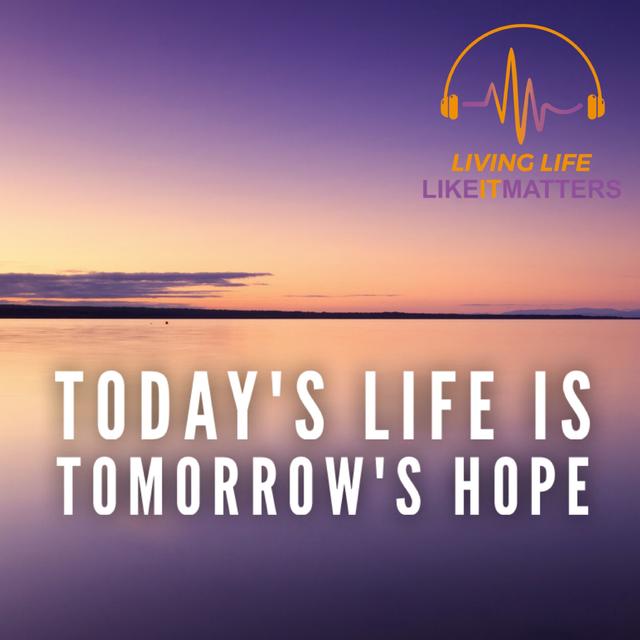 Today's Life Is Tomorrow's Hope - podcast episode cover