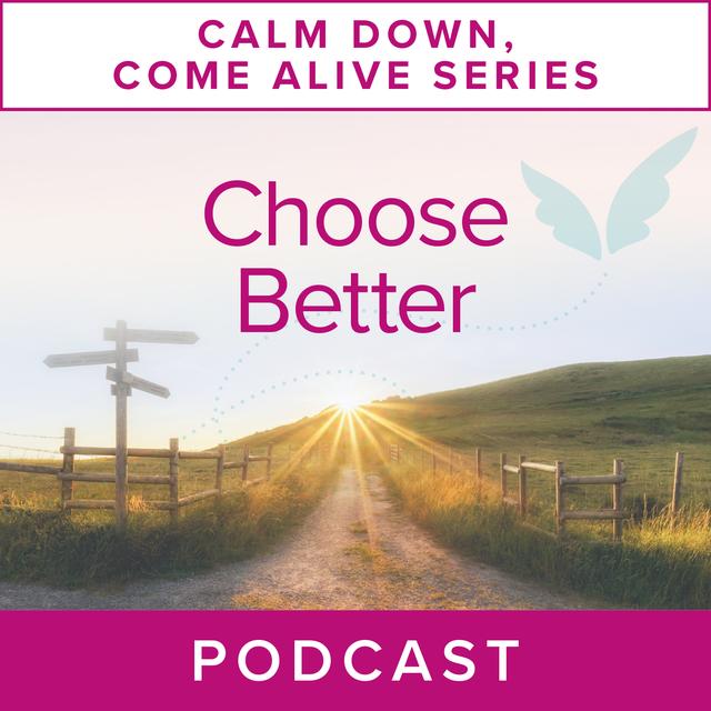 Calm Down, Come Alive Series: Choose Better - podcast episode cover