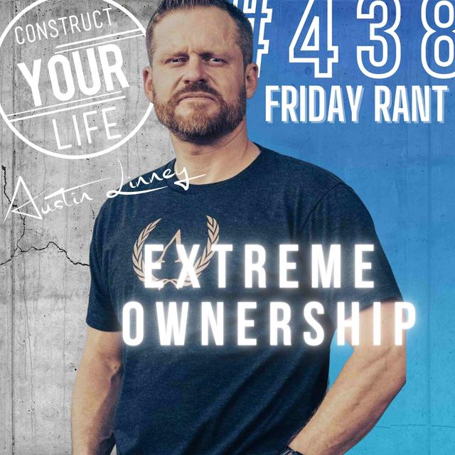Extreme Ownership | Friday Rant | Construct your life #438 - podcast episode cover