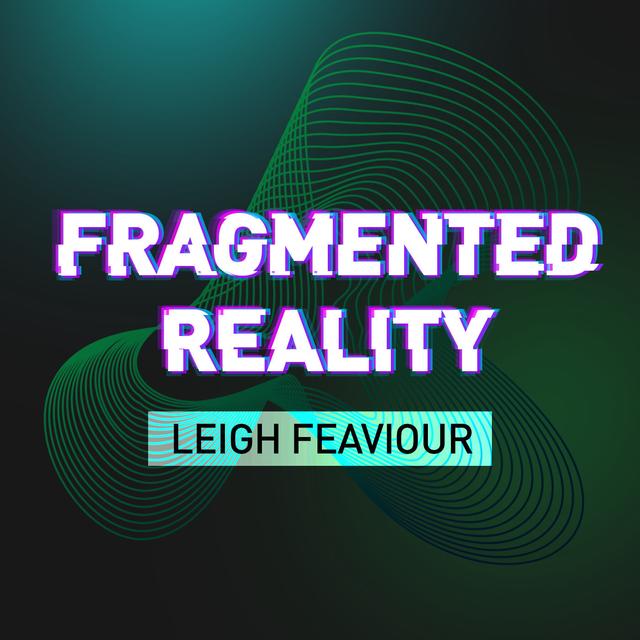Fragmented Reality: Leigh Feaviour - podcast episode cover
