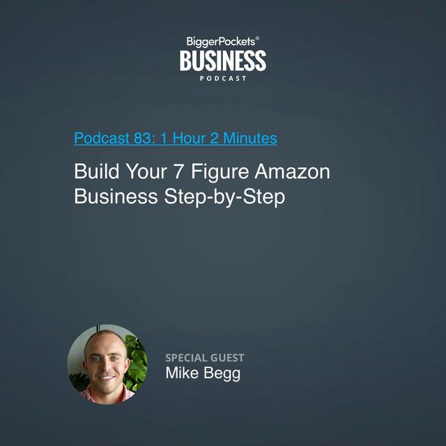 83: Build Your 7 Figure Amazon Business Step-by-Step With Mike Begg - podcast episode cover