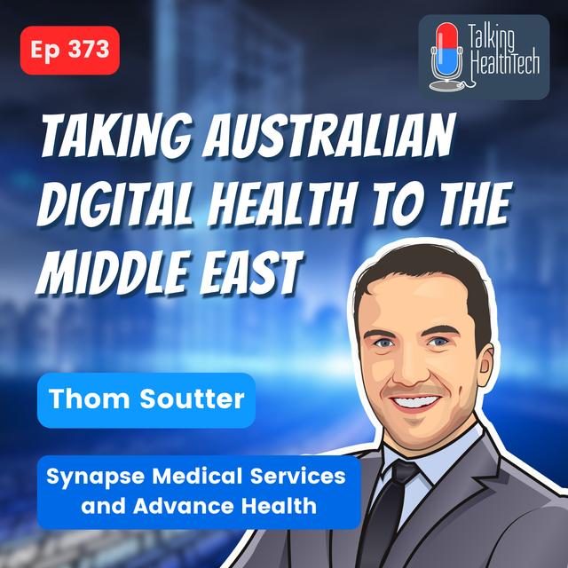 373 - Taking Australian digital health to the Middle East & beyond.  Thom Soutter, Synapse Medical Services & Advance Health - podcast episode cover