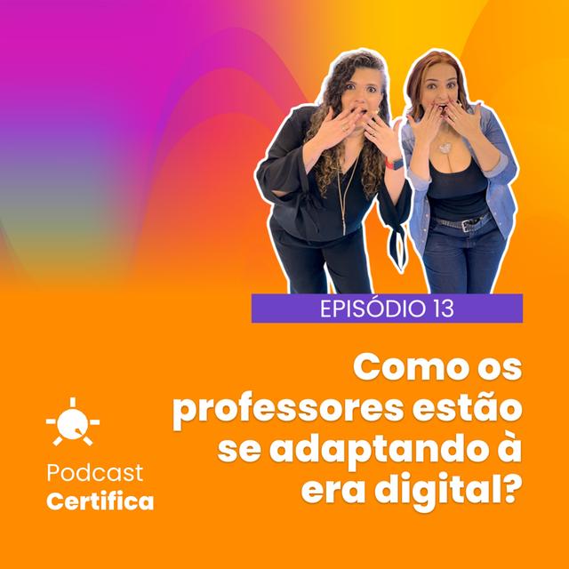 Certifica 013 l Como os professores estão se adaptando à era digital? - podcast episode cover