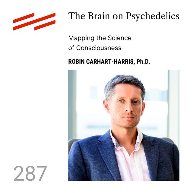 Robin Carhart-Harris, Ph.D. - The Brain on Psychedelics: Mapping the Science of Consciousness - podcast episode cover