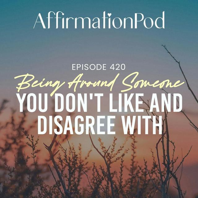 420 Being Around Someone You Don't Like and Disagree With - podcast episode cover