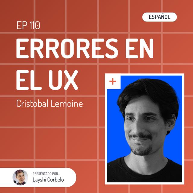Episodio 110: Cristobal Lemoine | Errores en las Experiencias de Usuario - podcast episode cover