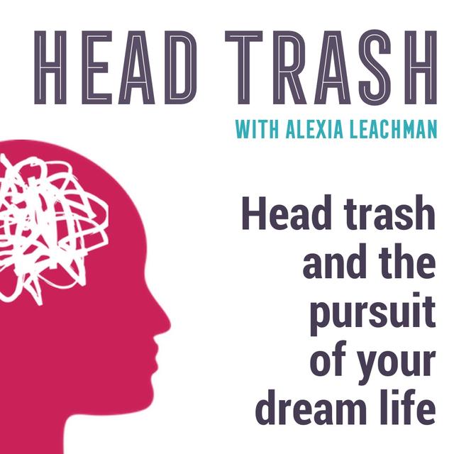 Head trash and pursuing your dream life - podcast episode cover
