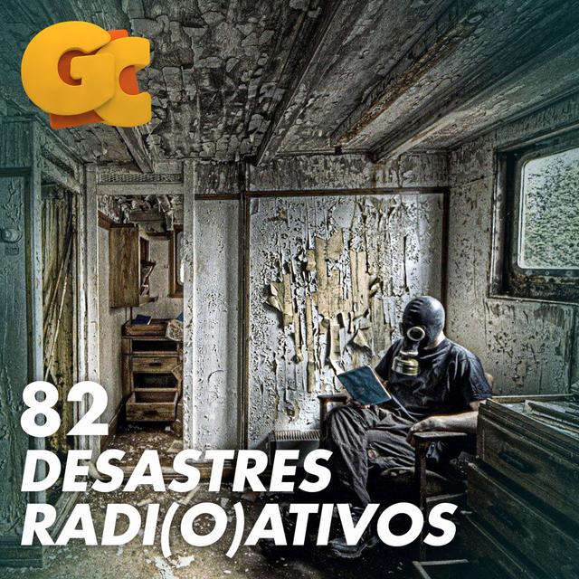 GC 82 | Desastres radi(o)ativos - Grande Coisa - podcast episode cover