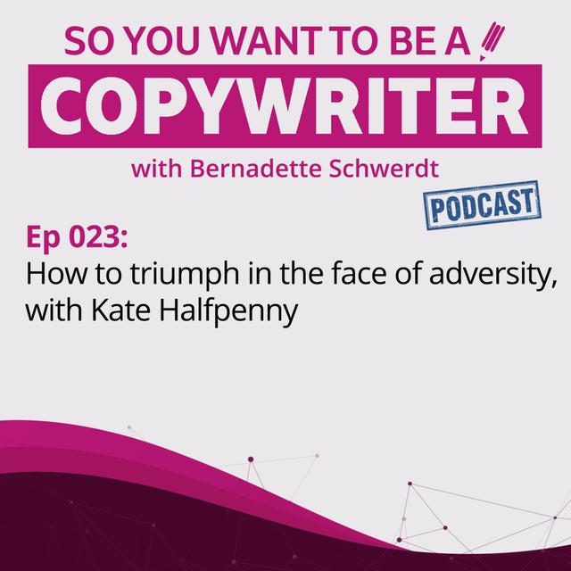 COPYWRITER 023: How to triumph in the face of adversity, with Kate Halfpenny - podcast episode cover
