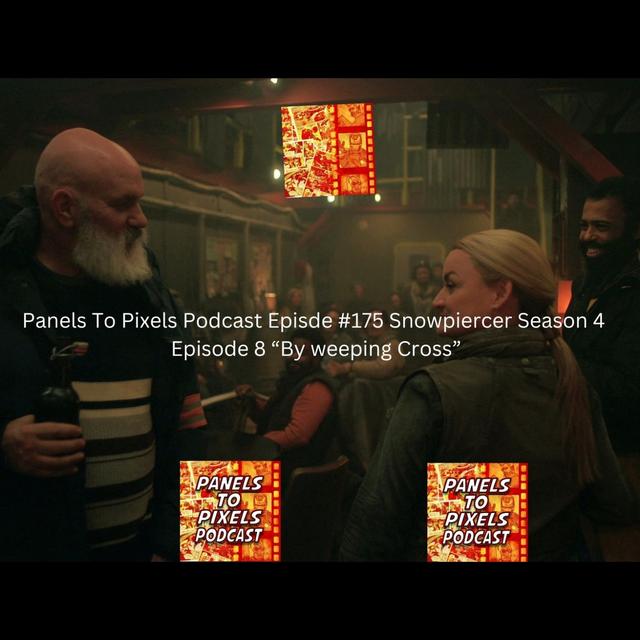 Panels to Pixels Podcast Episode #276 Snowpiercer Season 4 Episode 8 “By Weeping Cross “Spoiler Review! - podcast episode cover