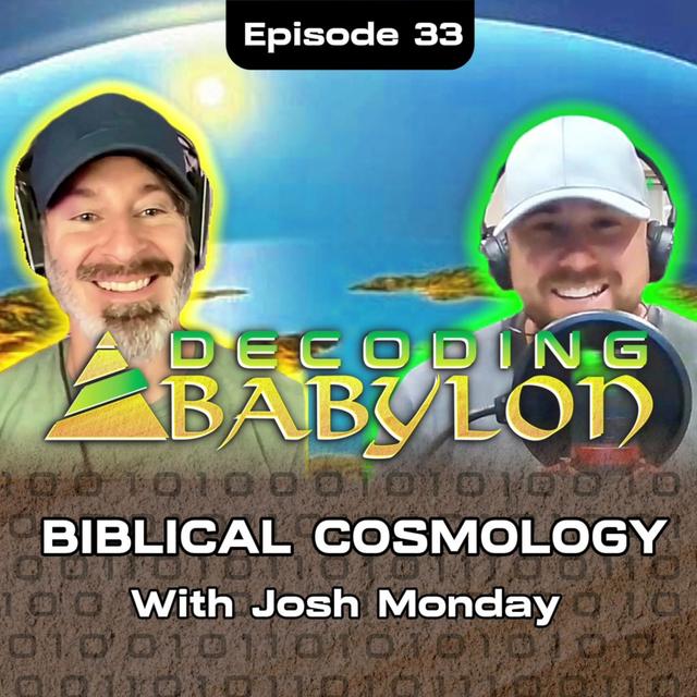 Biblical Cosmology with Josh Monday - Decoding Babylon Episode 33 - podcast episode cover