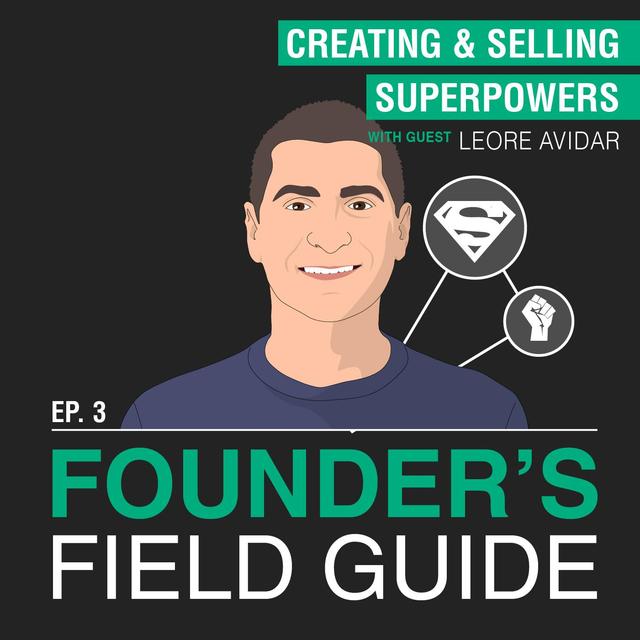 Leore Avidar - Creating and Selling Superpowers - [Founder’s Field Guide, EP.3] - podcast episode cover