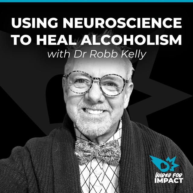 Using Neuroscience to Heal Alcoholism with Dr Robb Kelly - podcast episode cover