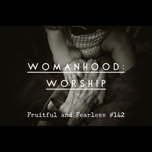 #142 Womanhood Part 1: Worship - podcast episode cover