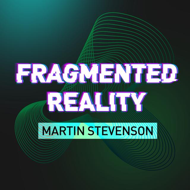 Fragmented Reality: Martin Stevenson - podcast episode cover