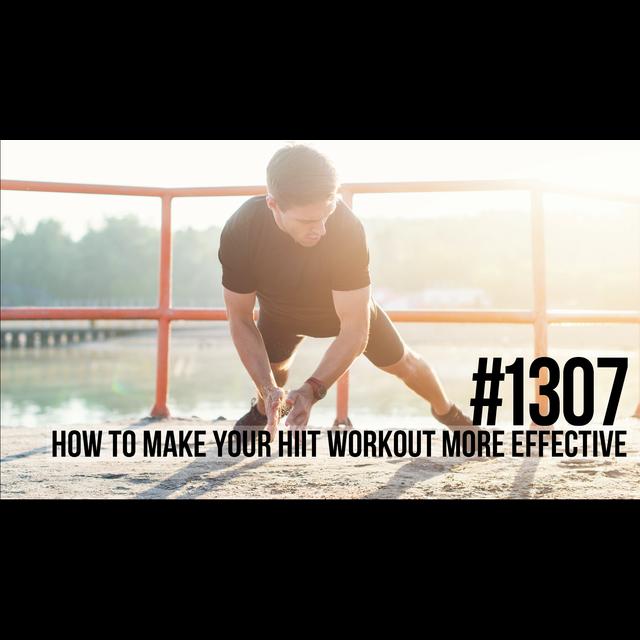 1307: How to Make Your HIIT Workout More Effective - podcast episode cover