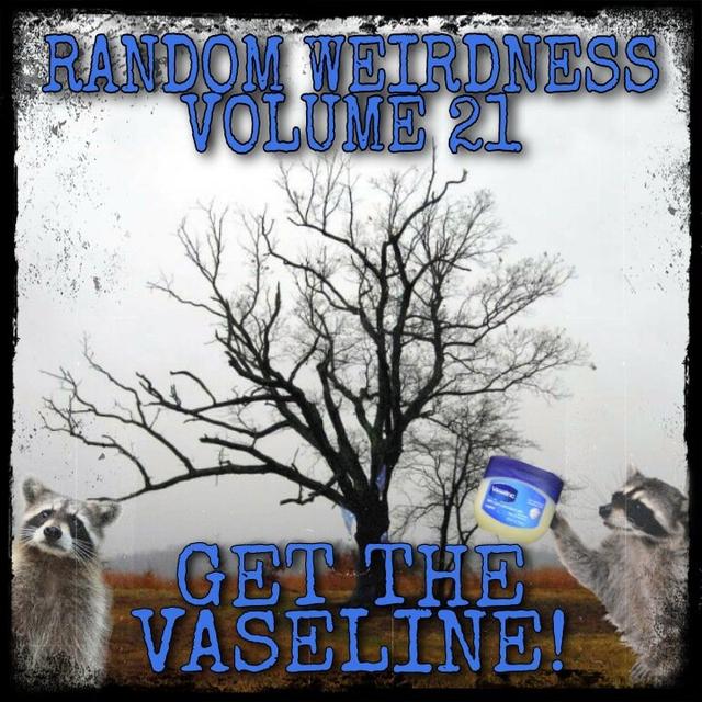 Random Weirdness 21: Get the Vaseline - podcast episode cover