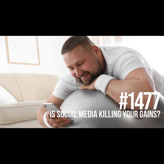 1477: Is Social Media Killing Your Gains? - podcast episode cover