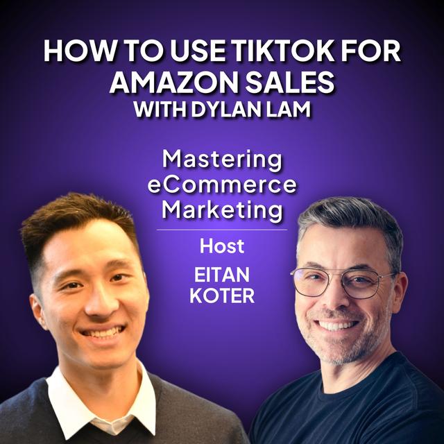 165. How to Use TikTok for Amazon Sales with Dylan Lam - podcast episode cover