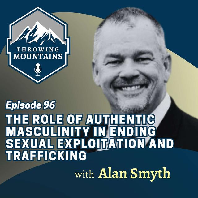 The Role of Authentic Masculinity in Ending Sexual Exploitation and Trafficking with Alan Smyth, Author and Executive Director of Saving Innocence - podcast episode cover