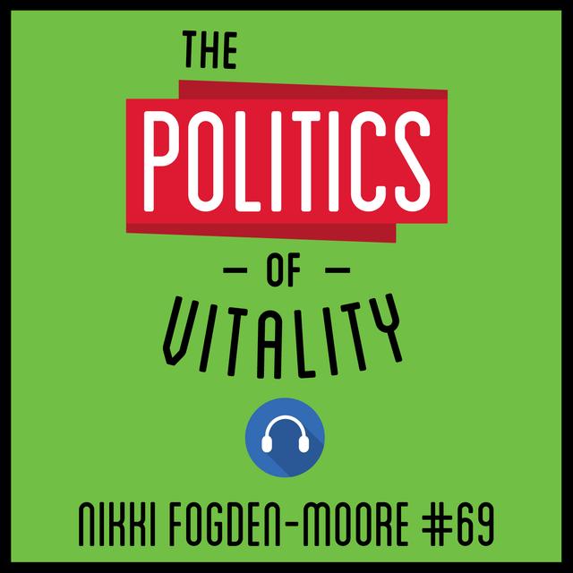 69: The Politics of Vitality – Nikki Fogden-Moore - podcast episode cover