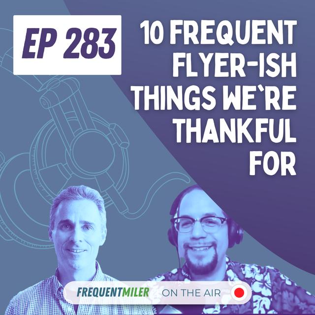 10 frequent flyer-ish things we're thankful for | Frequent Miler on the Air Ep283 | 11-29-24 - podcast episode cover