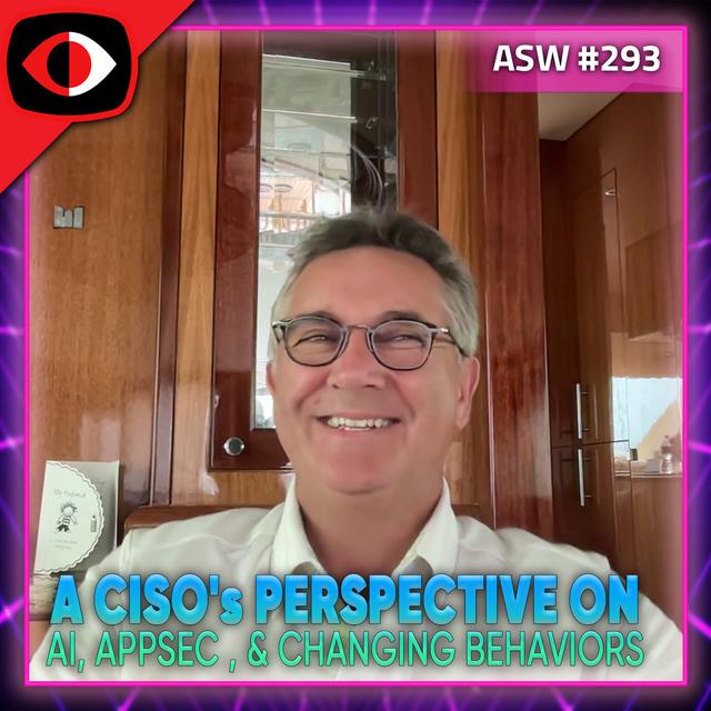 A CISO's Perspective on AI, Appsec, and Changing Behaviors - ASW #293 - podcast episode cover