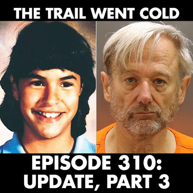 The Trail Went Cold - Episode 310 - Update, Part 3 - podcast episode cover