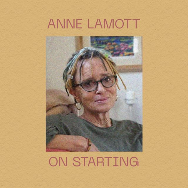 Anne Lamott on Starting - podcast episode cover