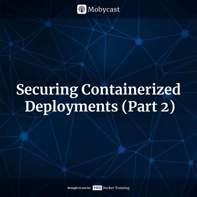 Securing Containerized Deployments (Part 2) - podcast episode cover