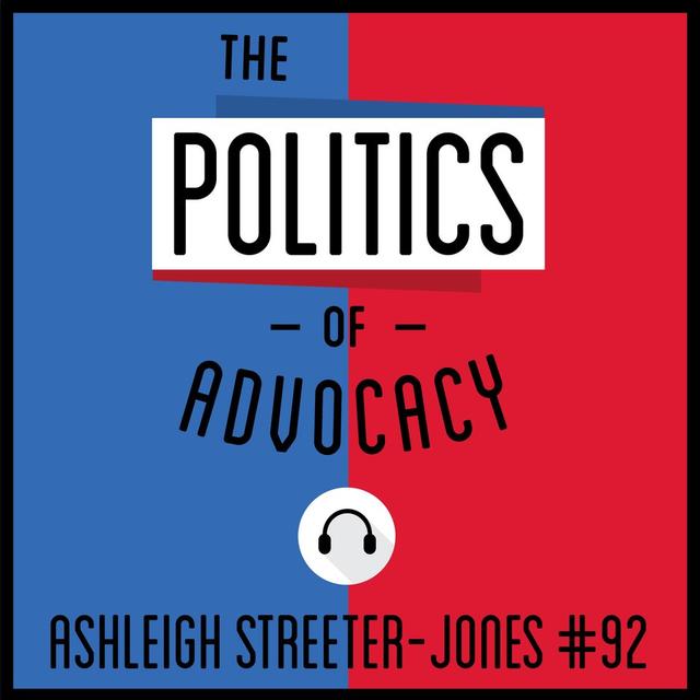 92: The Politics of Advocacy - Ashleigh Streeter-Jones - podcast episode cover