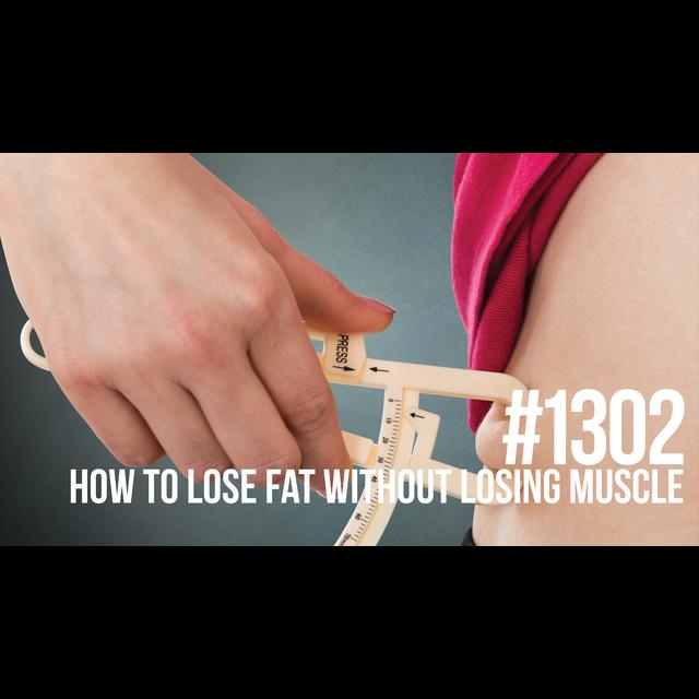 1302: How to Lose Fat Without Losing Muscle - podcast episode cover