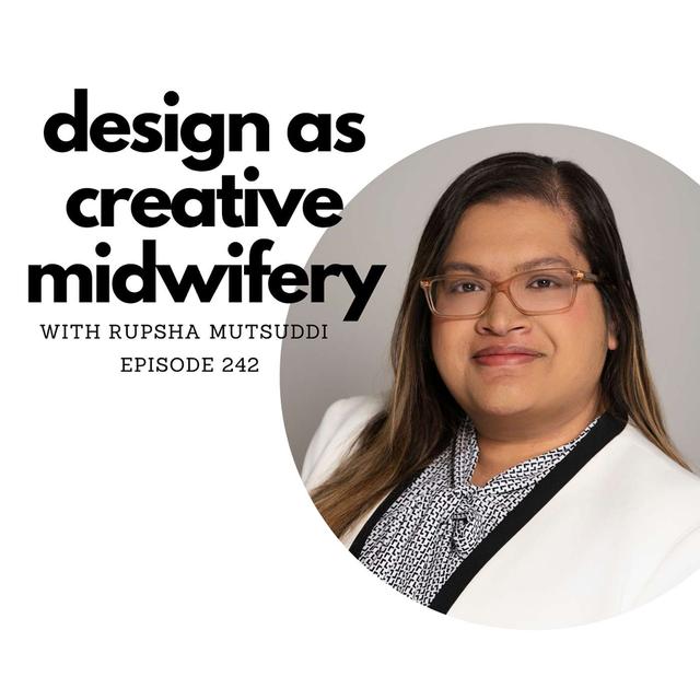 Design as Creative Midwifery with Rupsha Mutsuddi - podcast episode cover