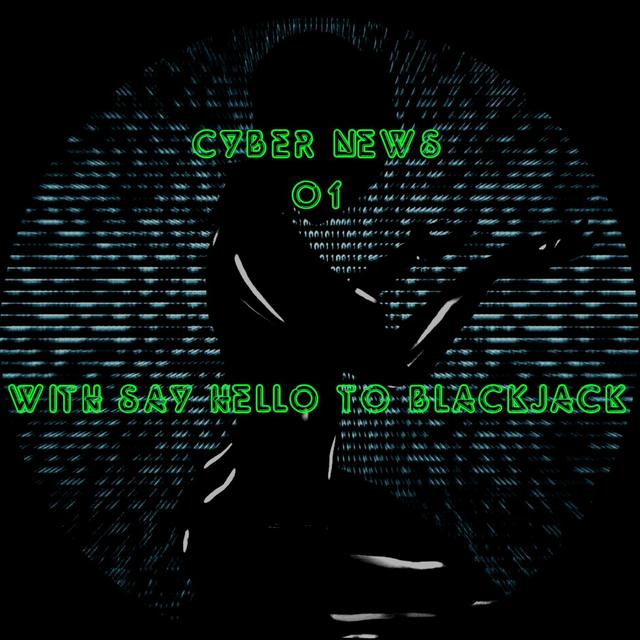 Cyber News 01 With Say Hello to Blackjack - podcast episode cover