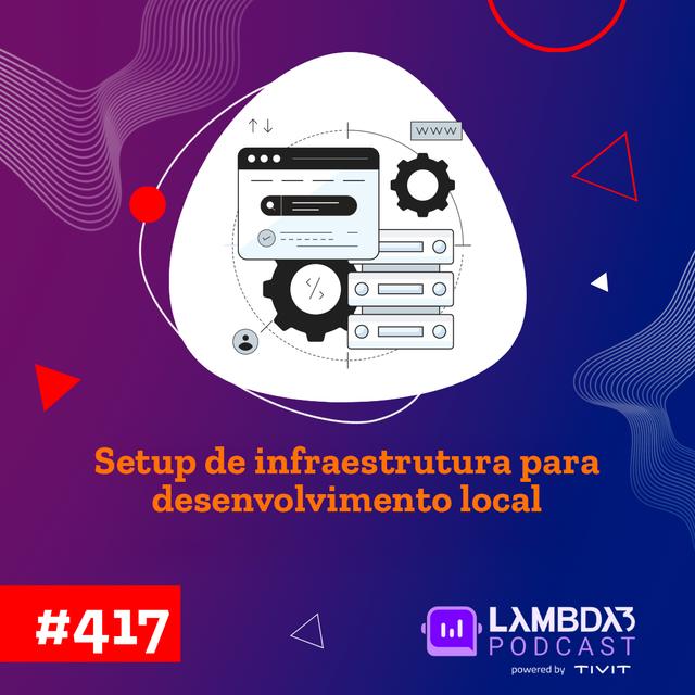Lambda3 Podcast 417 – Setup de infraestrutura para desenvolvimento local - podcast episode cover