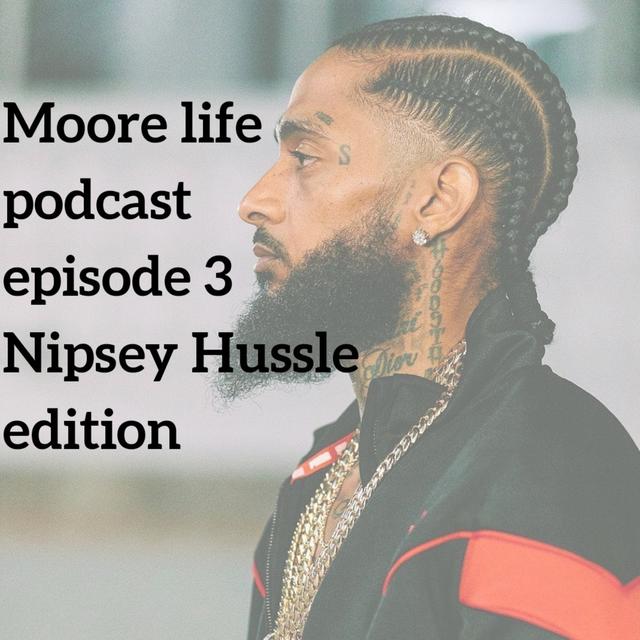 Episode 003: The Moore Life podcast Nipsey Hussle edition - podcast episode cover