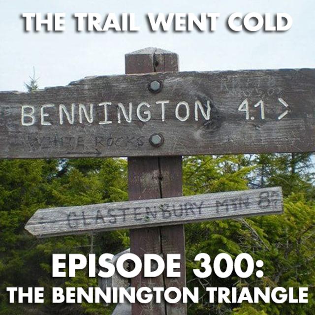 The Trail Went Cold - Episode 300 - The Bennington Triangle - podcast episode cover