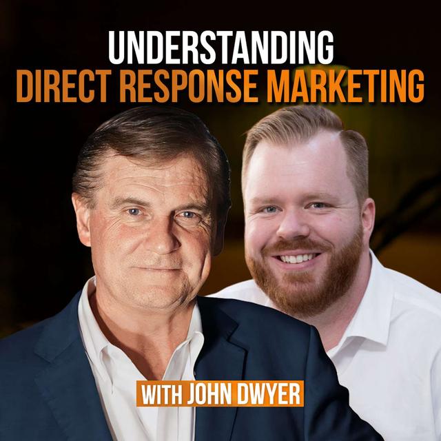 Understanding Direct Response Marketing with John Dwyer - podcast episode cover