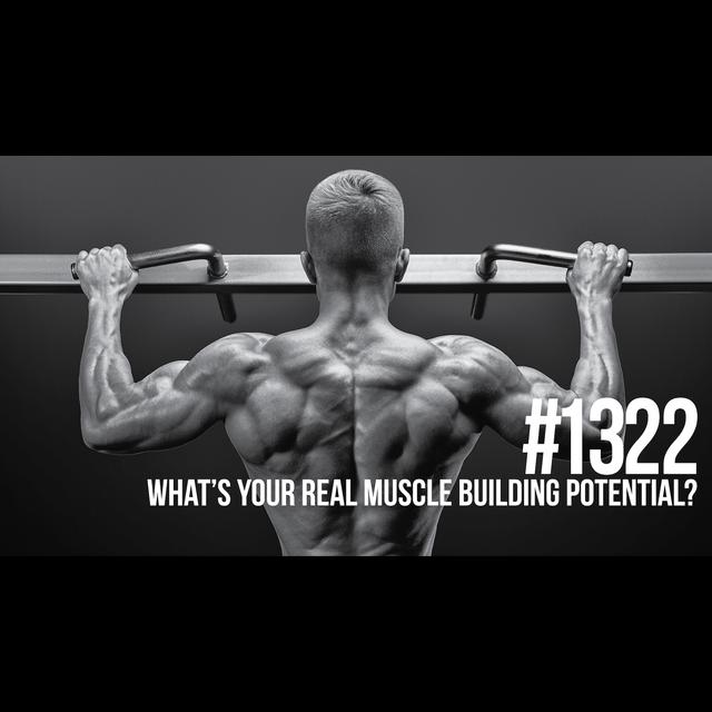 1322: What’s Your Real Muscle Building Potential? (And how to get there...) - podcast episode cover