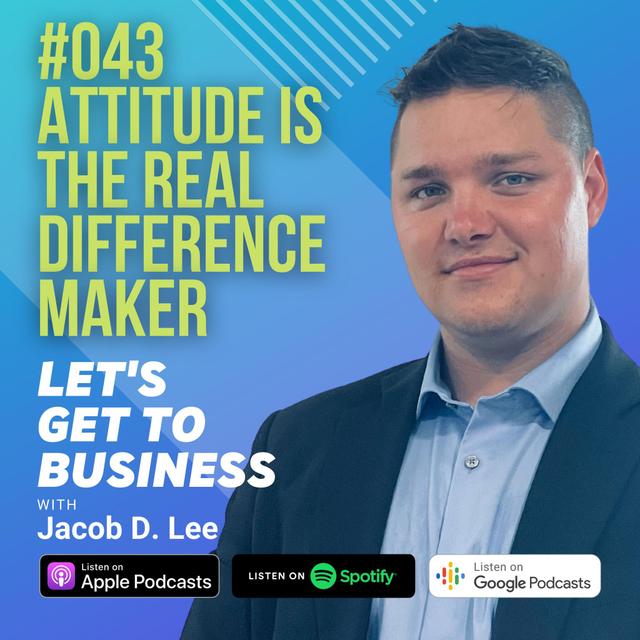 043 ATTITUDE IS THE REAL DIFFERENCE MAKER by Jacob D Lee - podcast episode cover