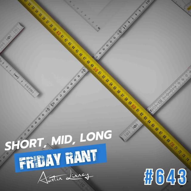 Short, Mid, Long | Friday Rant with Austin Linney | Construct your life #643 - podcast episode cover