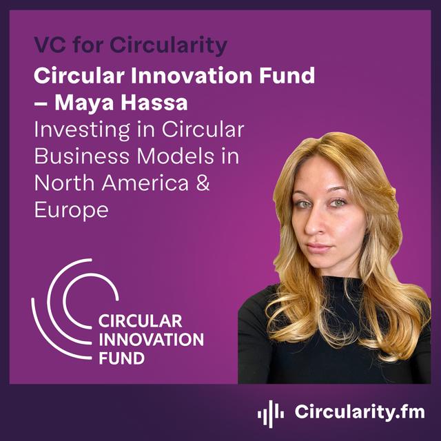 Investing in Circular Business Models in  North America &  Europe with Maya Hassa from Circular Innovation Fund - VC - podcast episode cover
