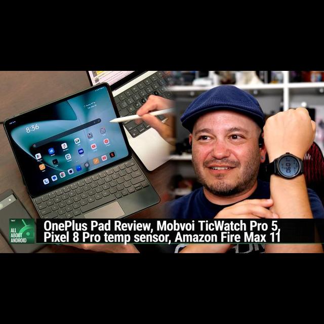 AAA 632: OnePlus Pad Review - Mobvoi TicWatch Pro 5, Pixel 8 Pro temperature sensor, Amazon Fire Max 11 - podcast episode cover