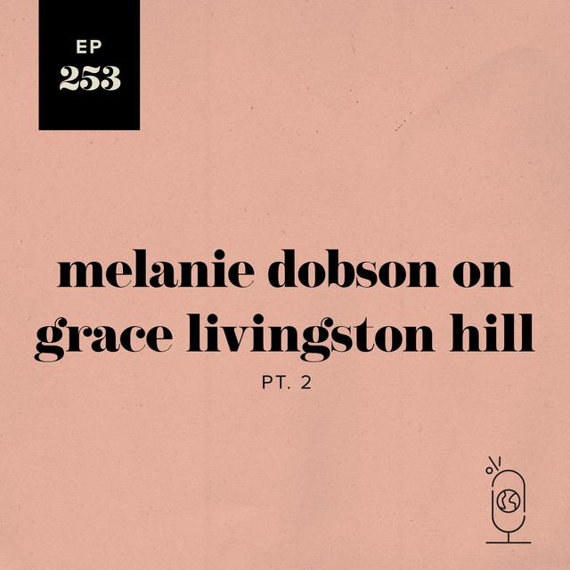 Melanie Dobson on Grace Livingston Hill Part 2 - podcast episode cover