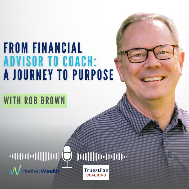 From Financial Advisor to Coach: Rob Brown’s Journey to Purpose - podcast episode cover