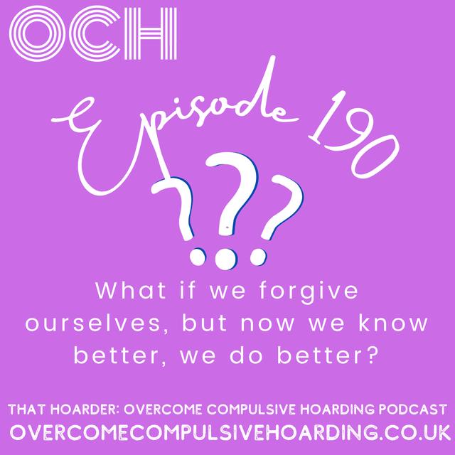 #190 What if we forgive ourselves, but now we know better, we do better? Choosing compassion over shame in hoarding disorder - podcast episode cover