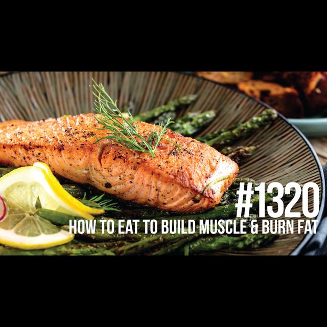 1320: How to Eat to Build Muscle & Burn Fat - podcast episode cover